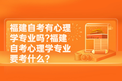 福建自考有心理學專業(yè)嗎?福建自考心理學專業(yè)要考什么