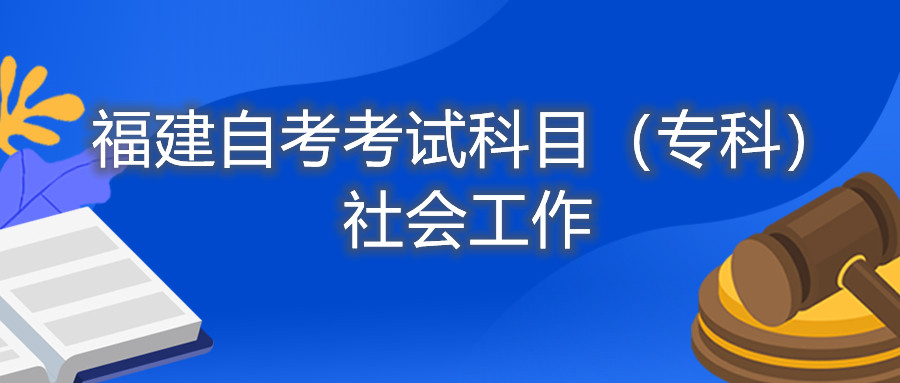 2022年4月福建自考：社會工作(?？?考試科目