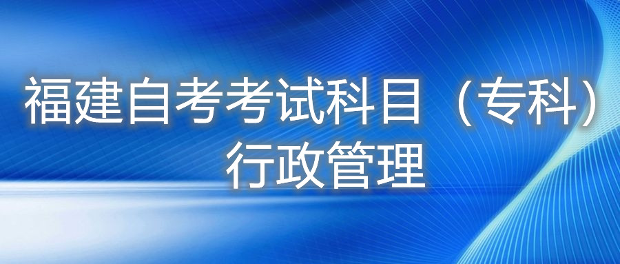 2022年4月福建自考：行政管理(?？?考試科目