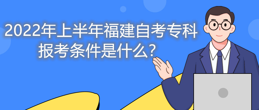 2022年上半年福建自考?？茍?bào)考條件是什么？