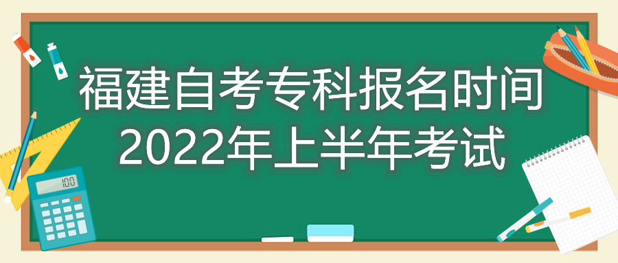 福建自考?？茍?bào)名時(shí)間2022年上半年考試