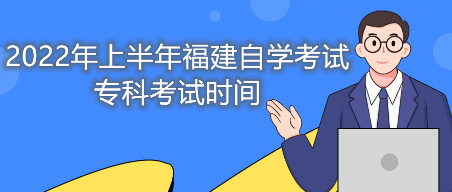 2022年上半年福建自學(xué)考試?？瓶荚嚂r(shí)間