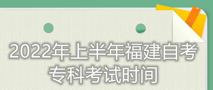 2022年上半年福建自考?？瓶荚嚂r(shí)間