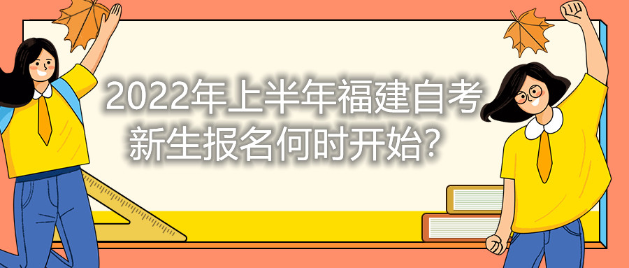2022年上半年福建自考新生報(bào)名何時(shí)開始？