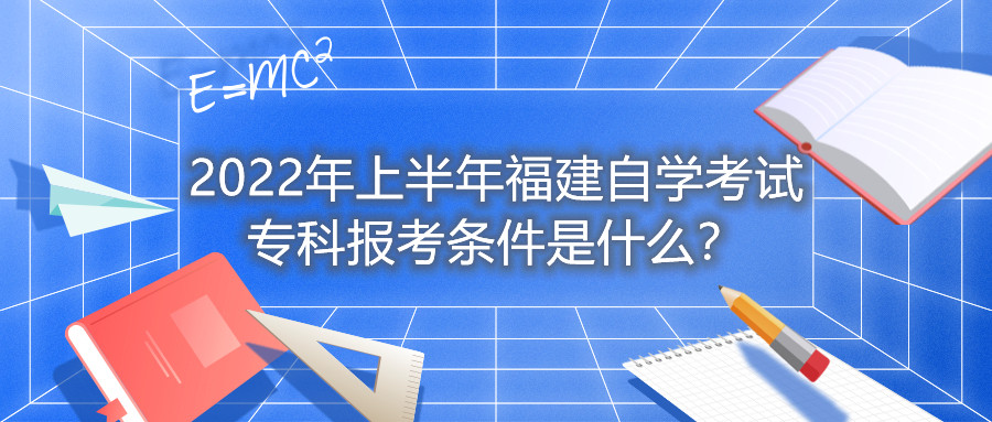 2022年上半年福建自學(xué)考試?？茍?bào)考條件是什么？