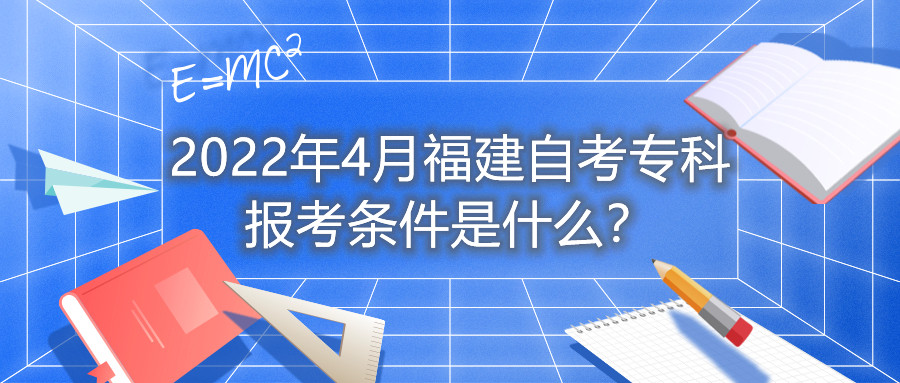 2022年4月福建自考?？茍罂紬l件是什么？