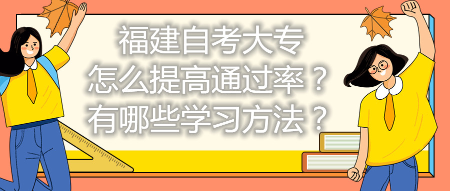 福建自考大專怎么提高通過率？有哪些學(xué)習(xí)方法？