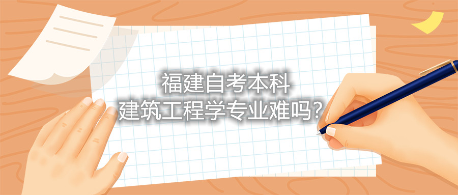 福建自考本科建筑工程學(xué)專業(yè)難嗎？