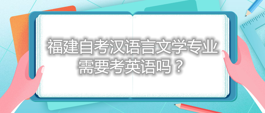 福建自考漢語(yǔ)言文學(xué)專業(yè)需要考英語(yǔ)嗎？