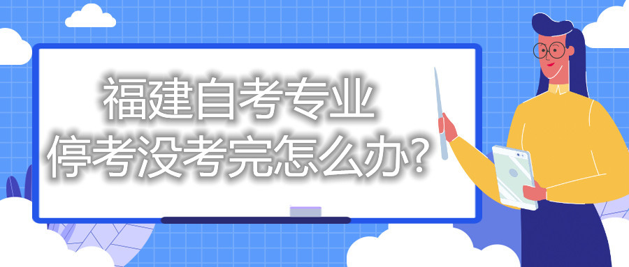 福建自考專業(yè)?？紱]考完怎么辦?