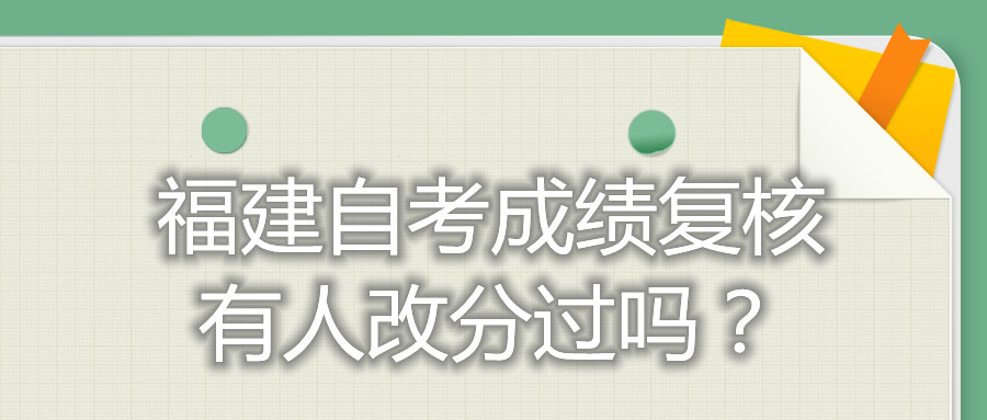福建自考成績復(fù)核有人改分過嗎？
