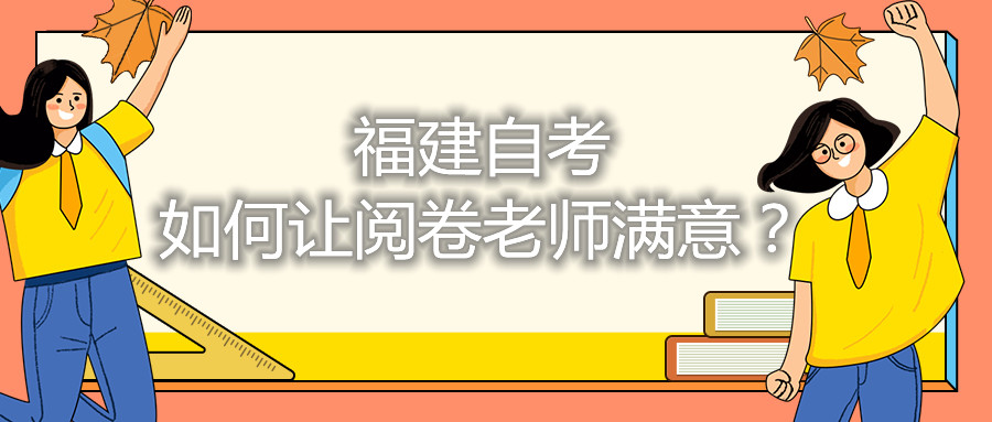 福建自考如何讓閱卷老師滿意？
