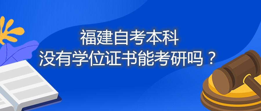 福建省自考本科沒(méi)有學(xué)位證書(shū)能考研嗎？