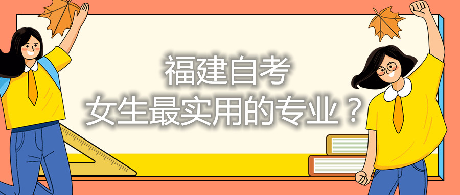 福建自考女生最實(shí)用的專(zhuān)業(yè)？